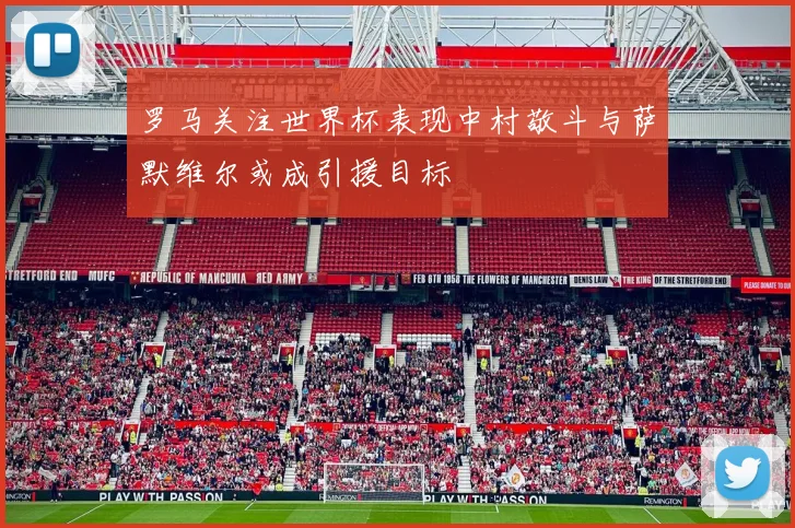 罗马关注世界杯表现中村敬斗与萨默维尔或成引援目标